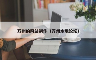 张北万州的网站制作（万州本地论坛）